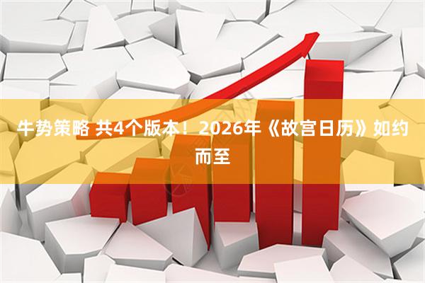 牛势策略 共4个版本！2026年《故宫日历》如约而至