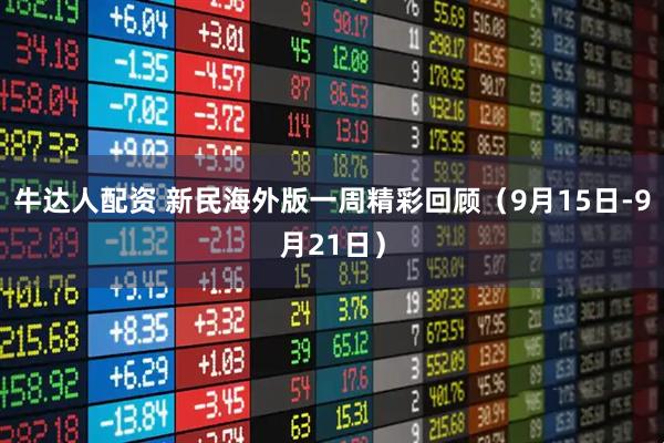 牛达人配资 新民海外版一周精彩回顾（9月15日-9月21日）