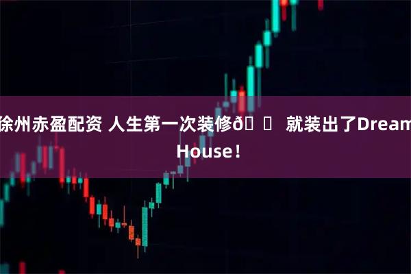 徐州赤盈配资 人生第一次装修🏠就装出了Dream House！